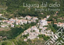 Liguria dal cielo borgi a ponente. Ediz. illustrata libro di Rosso Luciano