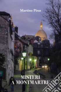 I misteri di Montmartre libro di Piras Martino