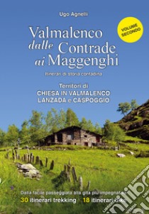 Valmalenco dalle contrade ai maggenghi. Itinerari di storia contadina. Ediz. illustrata. Vol. 2: Territori dei Comuni di Chiesa in Valmalenco, Lanzada e Caspoggio libro di Agnelli Ugo