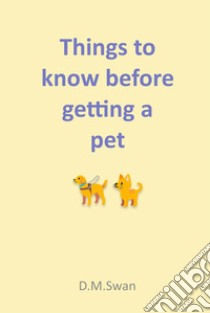 Things to know before getting a pet. Nuova ediz. libro di D.M.Swan