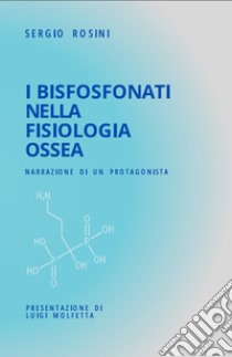 I Bisfosfonati nella fisiologia ossea. Narrazione di un protagonista libro di Rosini Sergio