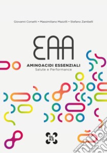 EAA - Aminoacidi Essenziali - Salute e Performance libro di Corsetti Giovanni; Mazzilli Massimiliano; Zambelli Stefano