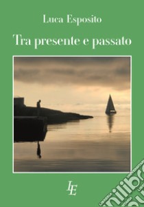 Tra presente e passato libro di Esposito Luca