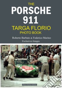 The Porsche 911 targa Florio photo book. Roberto Barbato & Federico Marino exclusives images libro di Barbato Roberto