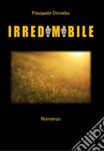 Irredimibile libro di Donadio Pasquale