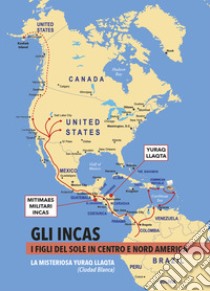 Gli Incas. I figli del sole in Centro e Nord America. La misteriosa Yuraq Llaqta (Ciudad Blanca) (2024) libro di Lisinicchia Binda Roberto Vittorio