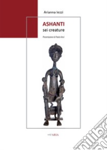 Ashanti. Sei creature libro di Iezzi Arianna