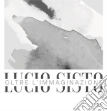 Oltre l'immaginazione libro di Sisto Lucio