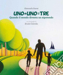 Uno+uno=tre. Quando il mondo diventa un nipotondo libro di Scarsi Giancarlo; Pavan C. (cur.)