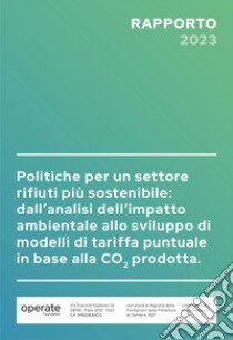 Politiche per un settore rifiuti più sostenibile: dall'analisi dell'impatto ambientale allo sviluppo di modelli di tariffa puntuale in base alla CO2 prodotta libro