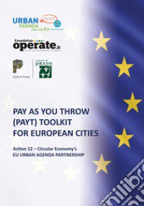 Pay As You Throw (PAYT). Toolkit for Europian cities libro di Fondazione Operate (cur.)