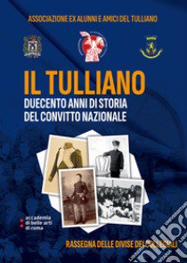 Il Tulliano, duecento anni di storia del Convitto Nazionale. Rassegna delle Divise dei Collegiali. Ediz. integrale. Con link a cartamodelli libro di Associazione Ex Alunni e Amici del Tulliano; D'Emilia L. M. (cur.); Palleschi C. (cur.)