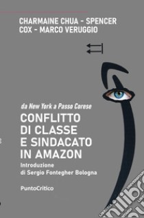 Conflitto di classe e sindacato in Amazon. Da New York a Passo Corese libro di Chua Charmaine; Cox Spencer; Veruggio Marco