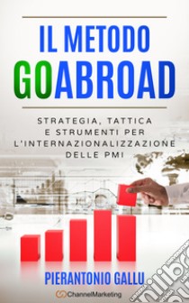 Il metodo GoAbroad. Strategia, tattica e strumenti per l'internazionalizzazione delle PMI libro di Gallu Pierantonio