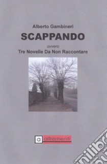 Scappando ovvero tre novelle da non raccontare libro di Gambineri Alberto