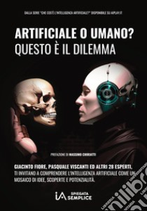 Artificiale o umano? Questo è il dilemma. Intelligenza Artificiale: un mosaico di idee, scoperte e potenzialità. Ediz. ampliata libro di Viscanti Pasquale; Fiore Giacinto; Pinto I. (cur.)