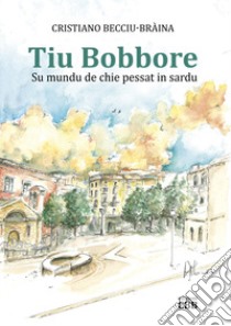 Tiu Bobbore. Su mundu de chie pessat in sardu libro di Becciu-Bràina Cristiano