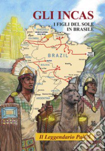 Gli Incas. I figli del sole in Brasile. Il leggendario Paititi libro di Lisinicchia Binda Roberto Vittorio