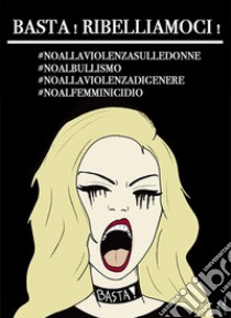 Basta! Ribelliamoci!#noallaviolenzasulledonne #noalbullismo #noallaviolenzadigenere #noalfemminicidio libro di Militano Michela