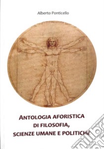 Antologia aforistica di filosofia, scienze umane e politiche libro di Ponticello Alberto Rosario