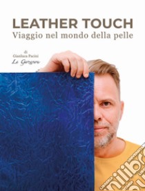 Leather touch. Viaggio nel mondo della pelle. Ediz. italiana e inglese libro di Pacini G. (cur.)