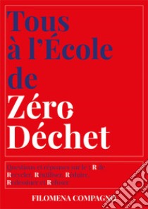 Tous à l'école de zéro déchet. Questions et réponses sur les 5 R de Recycler, Réutiliser, Réduire, Redessiner et Refuser libro di Compagno Filomena