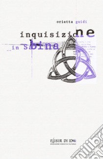 Inquisizione... in Sabina. Con Segnalibro libro di Guidi Orietta; Gobbi F. (cur.)