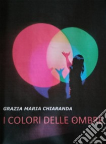 I colori delle ombre libro di Chiaranda Grazia Maria