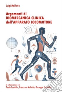 Argomenti di biomeccanica clinica dell'apparato locomotore libro di Molfetta Luigi