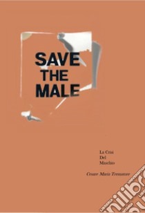 Save the male. Crisi e femminilizzazione del maschio libro di Trematore Cesare Maria