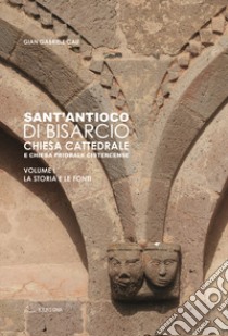 Sant'Antioco di Bisarcio. Chiesa cattedrale e chiesa priorale cistercense. La storia e le fonti. Le architetture e gli arredi. Ediz. integrale libro di Cau Gian Gabriele