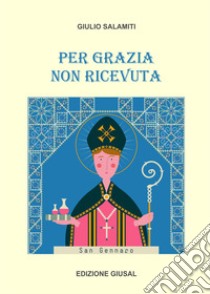 Per grazia non ricevuta libro di Salamiti Giulio