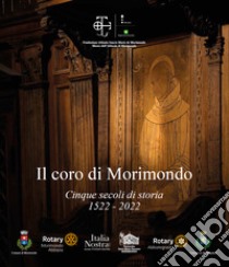 Il coro di Morimondo. Cinque secoli di storia (1522-2022) libro di Comincini M. (cur.); Mira P. (cur.)