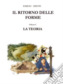 Il ritorno delle forme. Vol. 1: La teoria libro di Sidoti Emilio