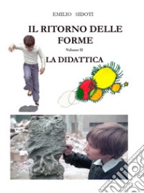 Il ritorno delle forme. Vol. 2: La didattica libro di Sidoti Emilio