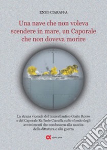 Una nave che non voleva scendere in mare, un Caporale che non doveva morire. La strana vicenda del transatlantico Conte Rosso e del Caporale Raffaele Ciaraffa sullo sfondo degli avvenimenti che condussero alla nascita del fascismo, alla dittatura e  libro di Ciaraffa Enzo