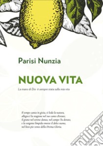 Nuova vita. La mano di Dio è sempre stata sulla mia vita libro di Parisi Nunzia