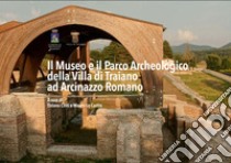 Il museo e il parco archeologico della Villa di Traiano ad Arcinazzo Romano. Ediz. italiana e inglese libro di Cinti Tiziano; Lo Castro Mauro