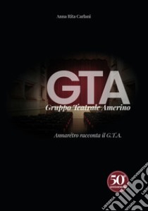 GTA Gruppo teatrale Amerino. Annarétro racconta il G.T.A. libro di Annarétro