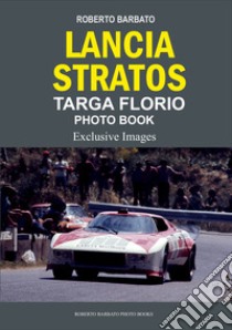 Roberto Barbato Lancia Stratos targa Florio photo book. Exclusive images. Ediz. illustrata libro di Barbato Roberto