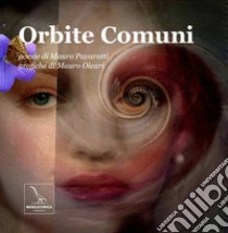 Orbite comuni. Scritture poetiche illustrate libro di Oleari Mauro; Pavarotti Mauro