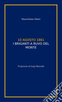 10 agosto 1861. I briganti a Ruvo del Monte libro di Mattei Massimiliano