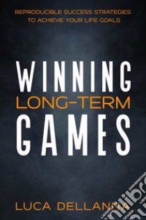 Winning long-term games. Reproducible success strategies to achieve your long-term goals libro di Dellanna Luca