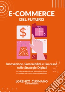 E-commerce del futuro. Innovazione, sostenibilità e successo nelle strategie digitali libro di Cusmano Lorenzo