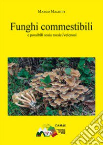 Funghi commestibili. E possibili sosia tossici/velenosi libro di Maletti Marco; Montanari R. (cur.); Angeli P. (cur.); Para R. (cur.)