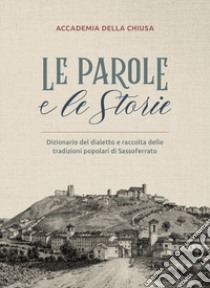 Le parole e le storie. Dizionario del dialetto e raccolta delle tradizioni polopari di Sassoferrato libro