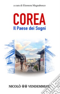 Corea. Il paese dei sogni libro di Vendemmiati Nicolò; Magnabosco E. (cur.)