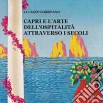 Capri e l'arte dell'ospitalità attraverso i secoli. Ediz. multilingue libro di Garofano Luciano