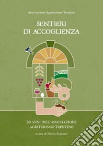 Sentieri di accoglienza. 50 anni dell'associazione Agriturismo Trentino libro di Romano M. (cur.)