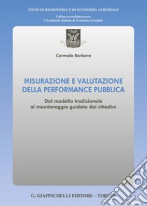 Misurazione e valutazione della performance pubblica. Dal modello tradizionale al monitoraggio guidato dai cittadini libro di Barbera Carmela